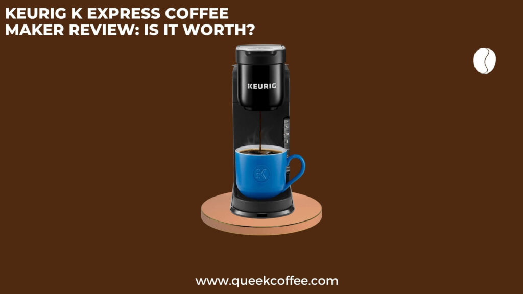 Keurig K Express Coffee Maker Review Is It Worth