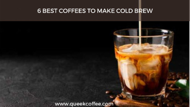 6 Best Coffee To Make Cold Brew
